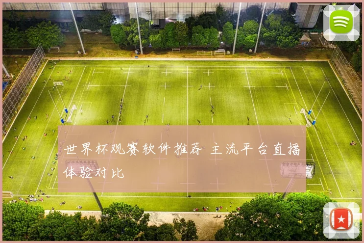 世界杯观赛软件推荐 主流平台直播体验对比