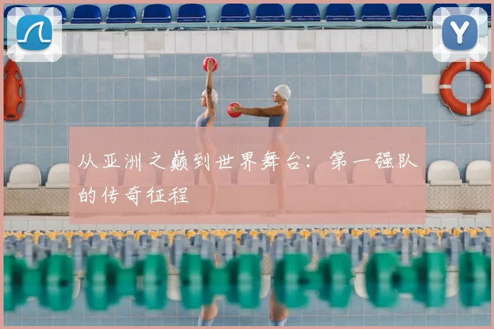 从亚洲之巅到世界舞台：第一强队的传奇征程