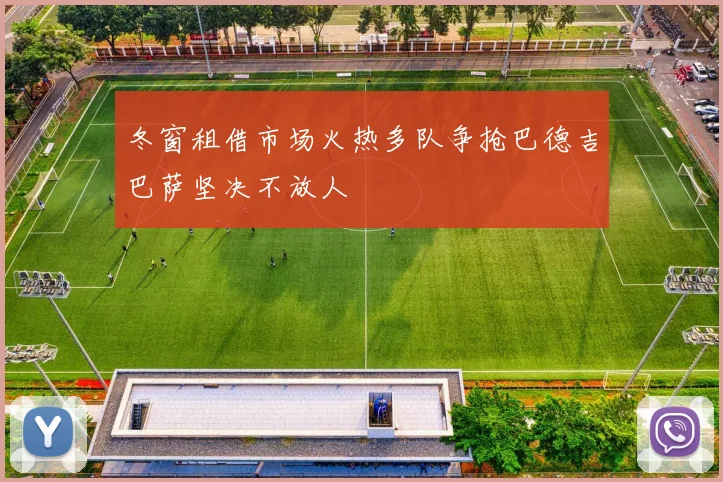 冬窗租借市场火热多队争抢巴德吉巴萨坚决不放人