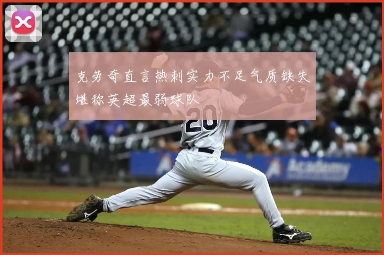 克劳奇直言热刺实力不足气质缺失堪称英超最弱球队