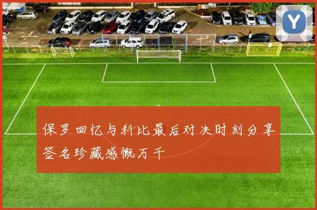 保罗回忆与科比最后对决时刻分享签名珍藏感慨万千