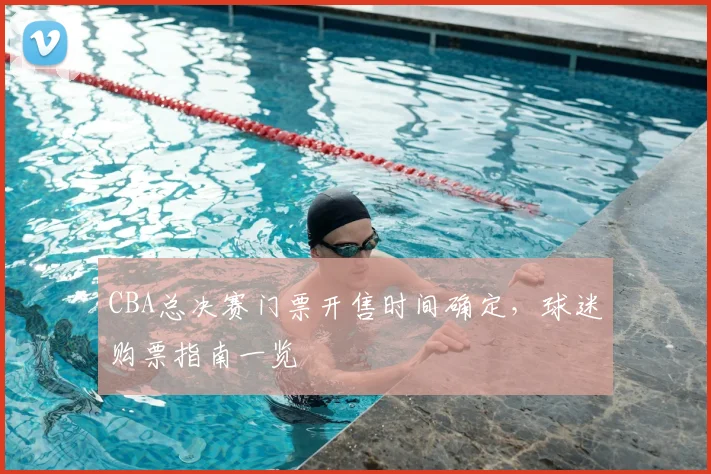 CBA总决赛门票开售时间确定,球迷购票指南一览