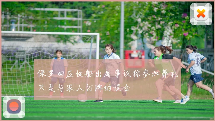 保罗回应快船出局争议称参加葬礼只是与家人打牌的误会