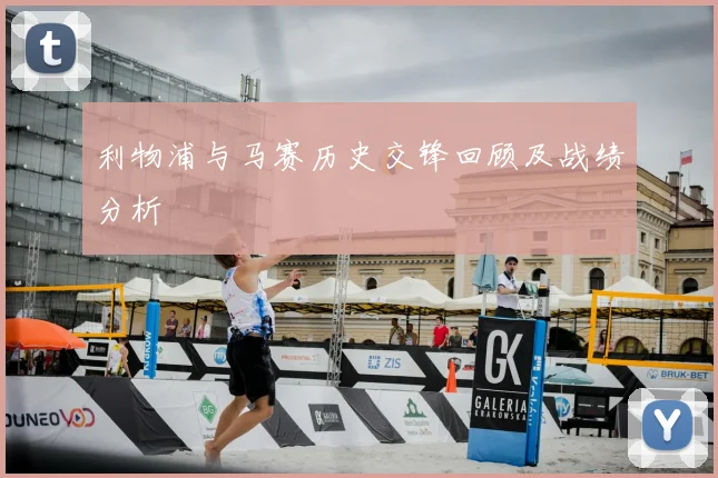 利物浦与马赛历史交锋回顾及战绩分析