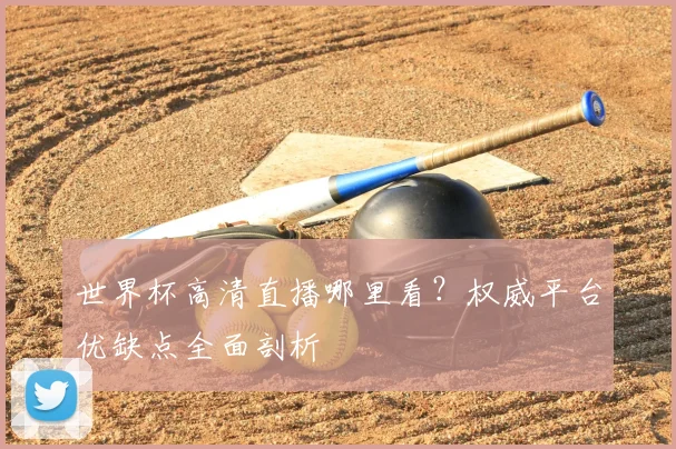 世界杯高清直播哪里看？权威平台优缺点全面剖析